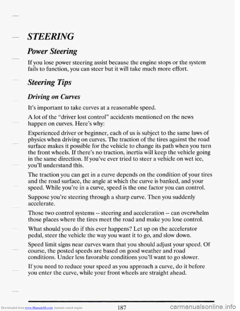 CADILLAC DEVILLE 1993 7.G Owners Manual Downloaded from www.Manualslib.com manuals search engine Power  Steering 
If you lose power  steering assist because  the engine  stops or  the  system 
fails  to function,  you can steer  but  it wil
