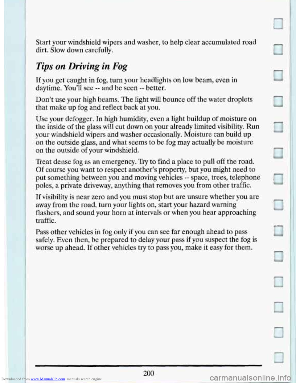 CADILLAC DEVILLE 1993 7.G Owners Manual Downloaded from www.Manualslib.com manuals search engine I I 
Start your  windshield  wipers  and washer,  to help  clear  accumulated  road 
dirt.  Slow  down  carefully. 
Tips  on Driving in Fog 
If