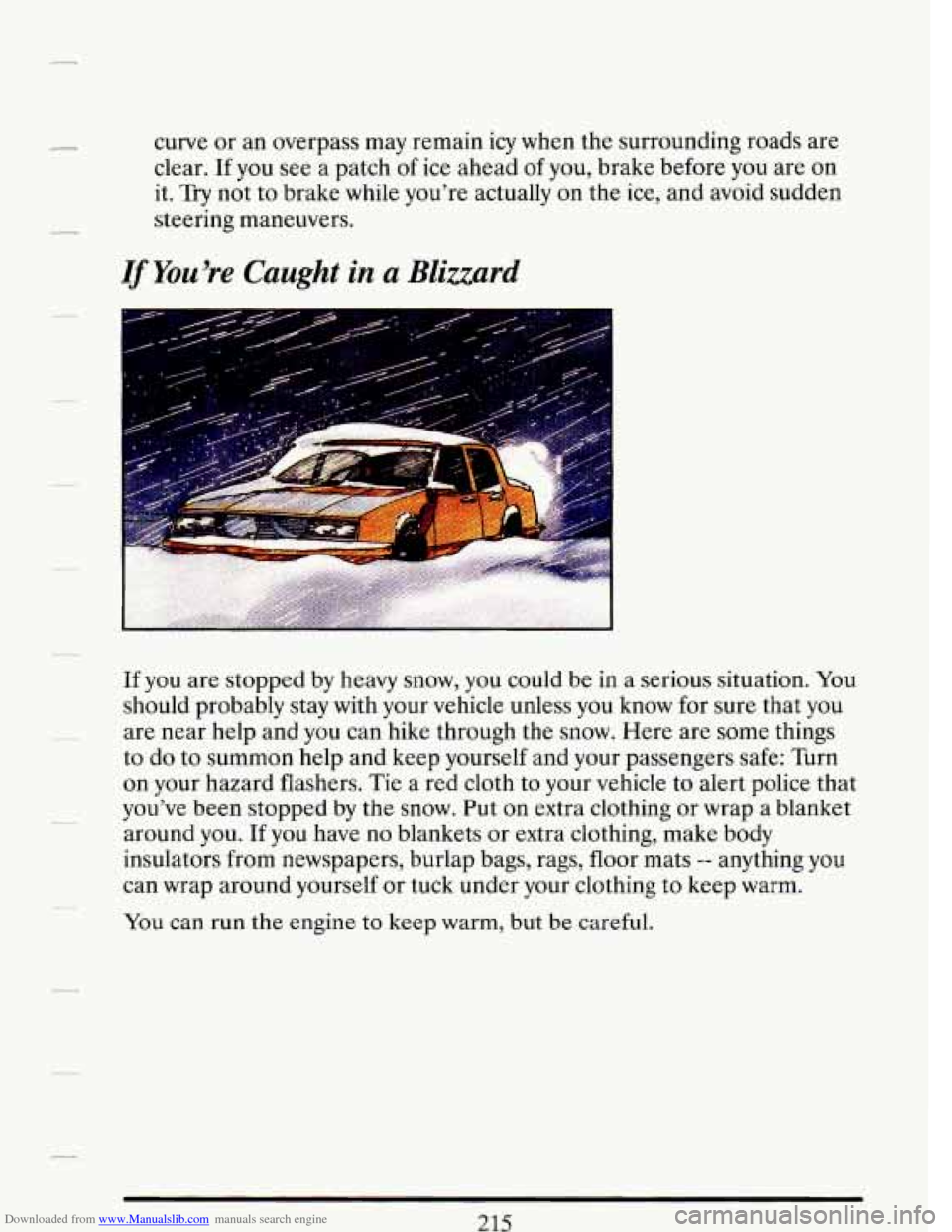 CADILLAC DEVILLE 1993 7.G Owners Manual Downloaded from www.Manualslib.com manuals search engine curve or an overpass may remain icy when the surrounding roads are
clear.
If you see a patch of ice ahead of you, brake before you a CADILLAC DEVILLE 1993 7.G Owners Manual Downloaded from www.Manualslib.com manuals search engine curve or an overpass may remain icy when the surrounding roads are
clear.
If you see a patch of ice ahead of you, brake before you a