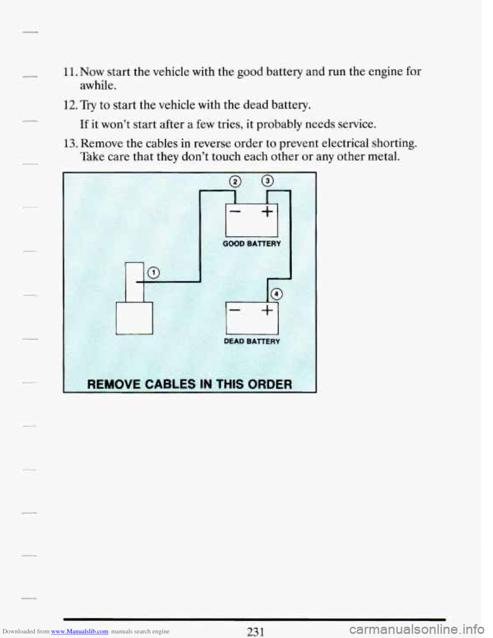 CADILLAC DEVILLE 1993 7.G Owners Manual Downloaded from www.Manualslib.com manuals search engine r 11. Now start the vehicle with the good battery and run the engine for
12. Try to start the vehicle with the dead battery.
awh CADILLAC DEVILLE 1993 7.G Owners Manual Downloaded from www.Manualslib.com manuals search engine r 11. Now start the vehicle with the good battery and run the engine for
12. Try to start the vehicle with the dead battery.
awh
