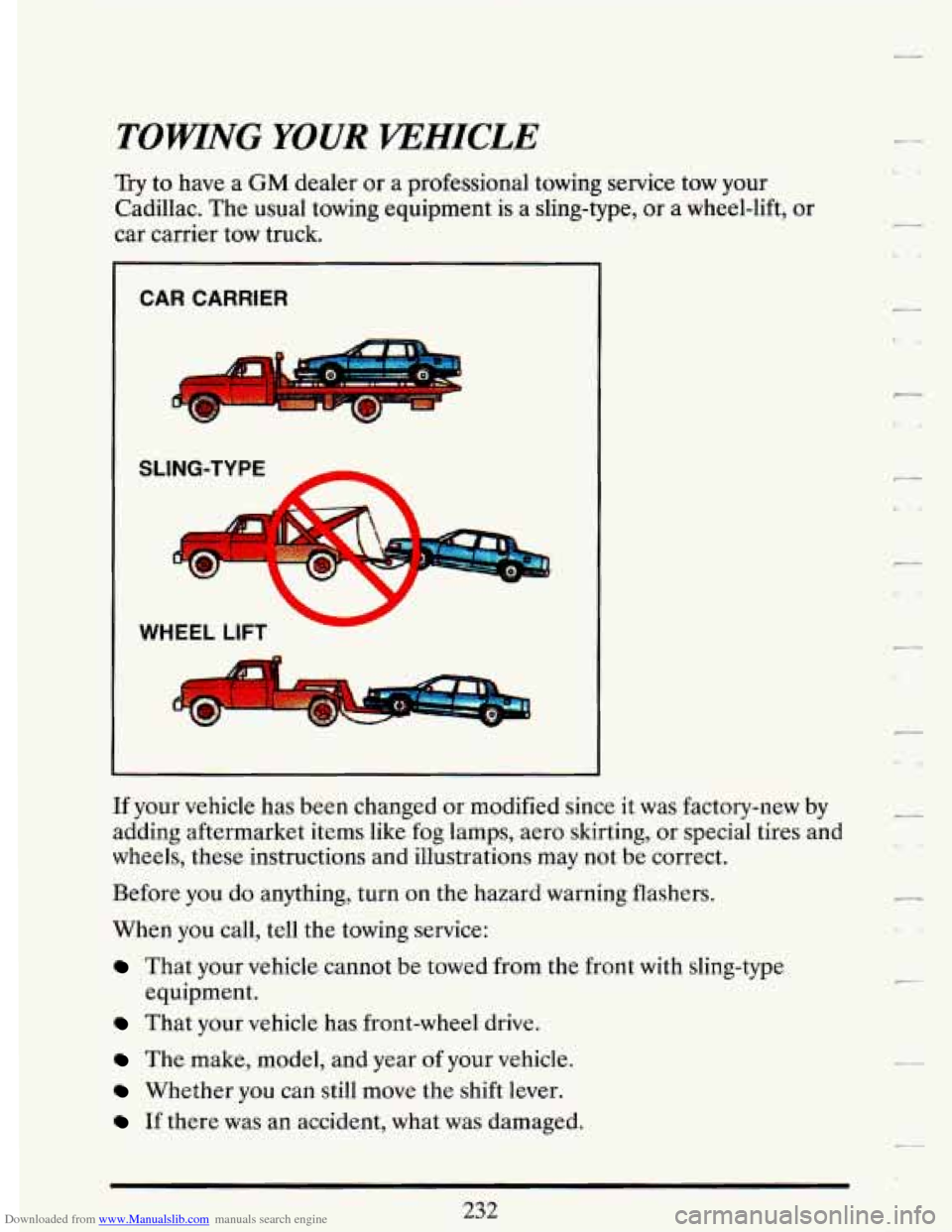 CADILLAC DEVILLE 1993 7.G Owners Manual Downloaded from www.Manualslib.com manuals search engine TOMNG YOUR mHICLE
Try to have a GM dealer or a professional towing service tow your
Cadillac. The usual towing equipment
is a sling-ty CADILLAC DEVILLE 1993 7.G Owners Manual Downloaded from www.Manualslib.com manuals search engine TOMNG YOUR mHICLE
Try to have a GM dealer or a professional towing service tow your
Cadillac. The usual towing equipment
is a sling-ty