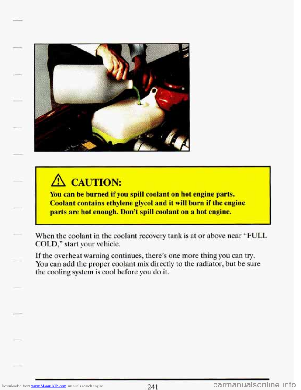 CADILLAC DEVILLE 1993 7.G Owners Manual Downloaded from www.Manualslib.com manuals search engine c- 
A CAUTION: 
You can be  burned  if you  spill  coolant  on  hot  engine  parts. 
Coolant  contains  ethylene  glycol  and  it  will  burn  