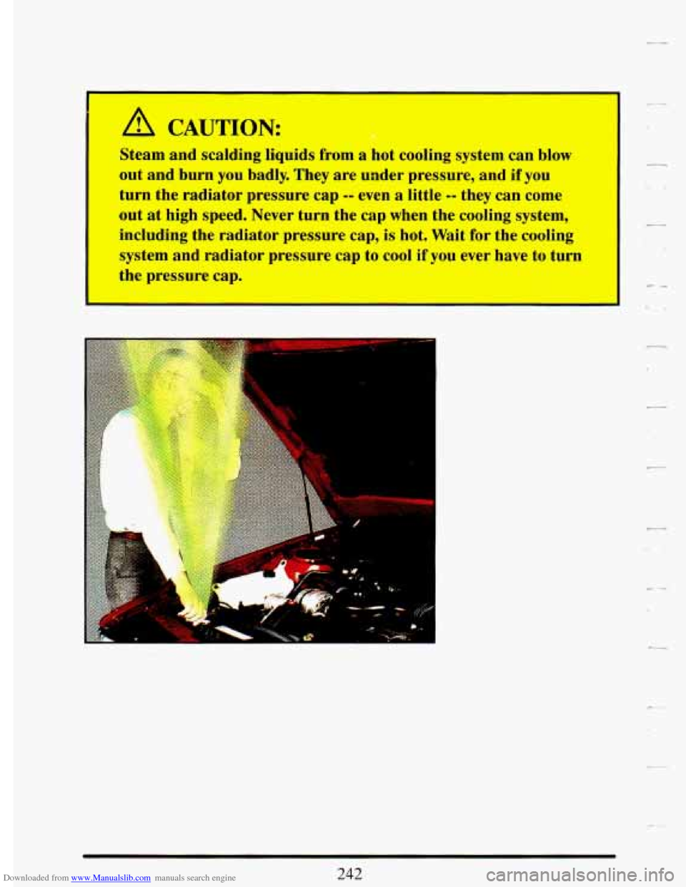CADILLAC DEVILLE 1993 7.G Owners Manual Downloaded from www.Manualslib.com manuals search engine 0 
Steam and scalding  liquids from a hot cooling  system  can blow 
out  and 
burn you badly.  They are  under  pressure, and if you 
turn  th