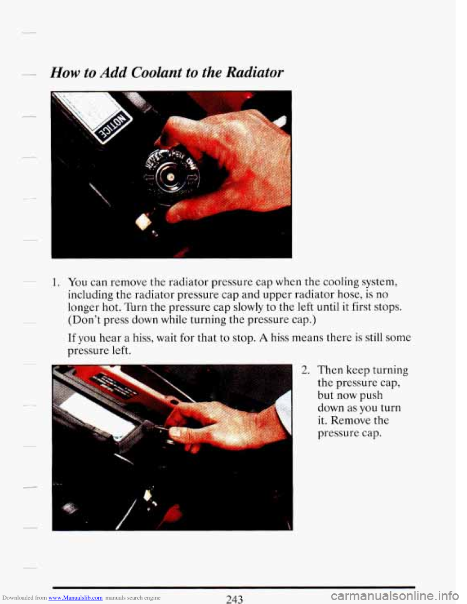 CADILLAC DEVILLE 1993 7.G User Guide Downloaded from www.Manualslib.com manuals search engine How to Add Coolant to the Radiator
1. You can remove the radiator pressure cap when the cooling system,
including the radiator pre CADILLAC DEVILLE 1993 7.G User Guide Downloaded from www.Manualslib.com manuals search engine How to Add Coolant to the Radiator
1. You can remove the radiator pressure cap when the cooling system,
including the radiator pre