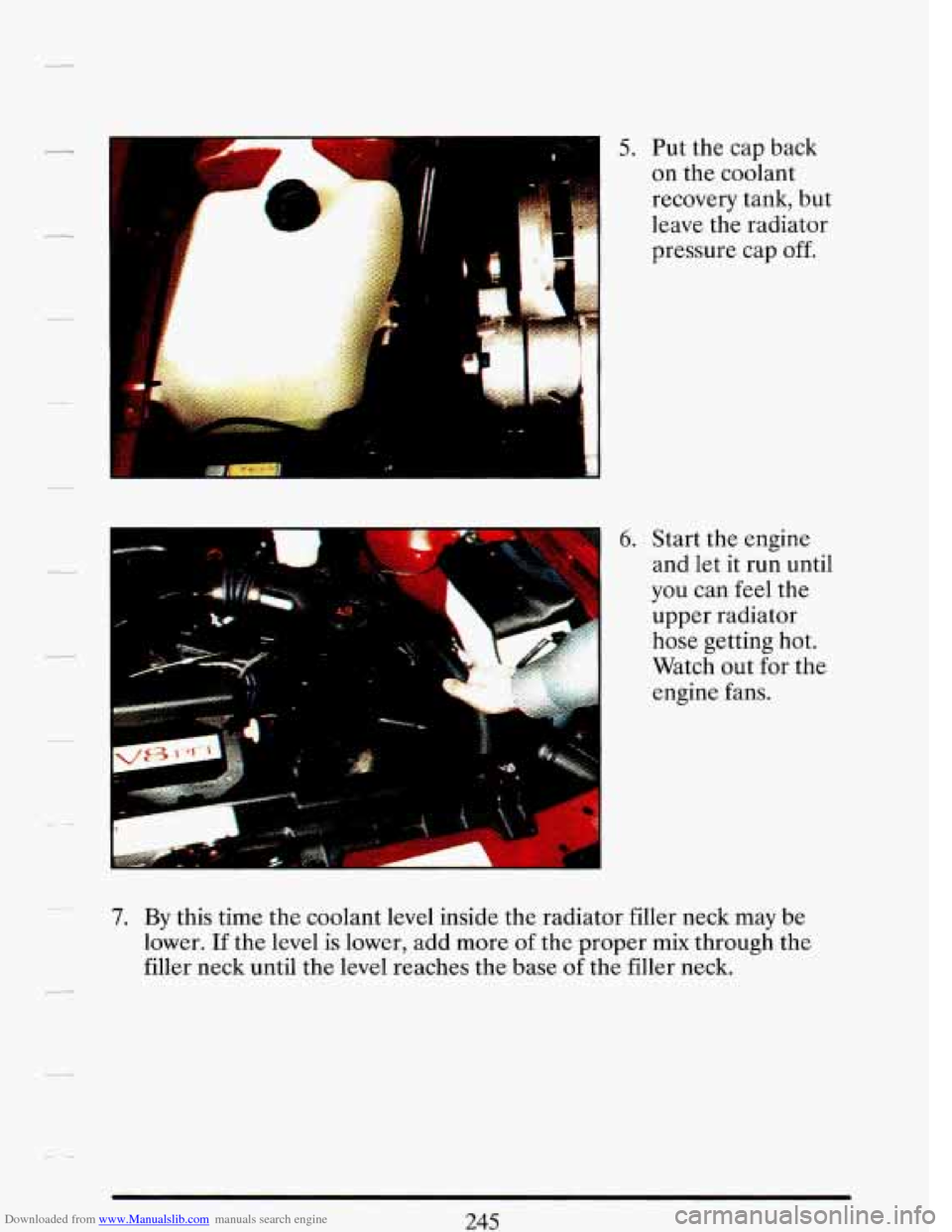 CADILLAC DEVILLE 1993 7.G User Guide Downloaded from www.Manualslib.com manuals search engine 7
5. Put the cap back
on the coolant
recovery tank, but
leave the radiator
pressure cap
off.
6. Start the engine
and let i CADILLAC DEVILLE 1993 7.G User Guide Downloaded from www.Manualslib.com manuals search engine 7
5. Put the cap back
on the coolant
recovery tank, but
leave the radiator
pressure cap
off.
6. Start the engine
and let i