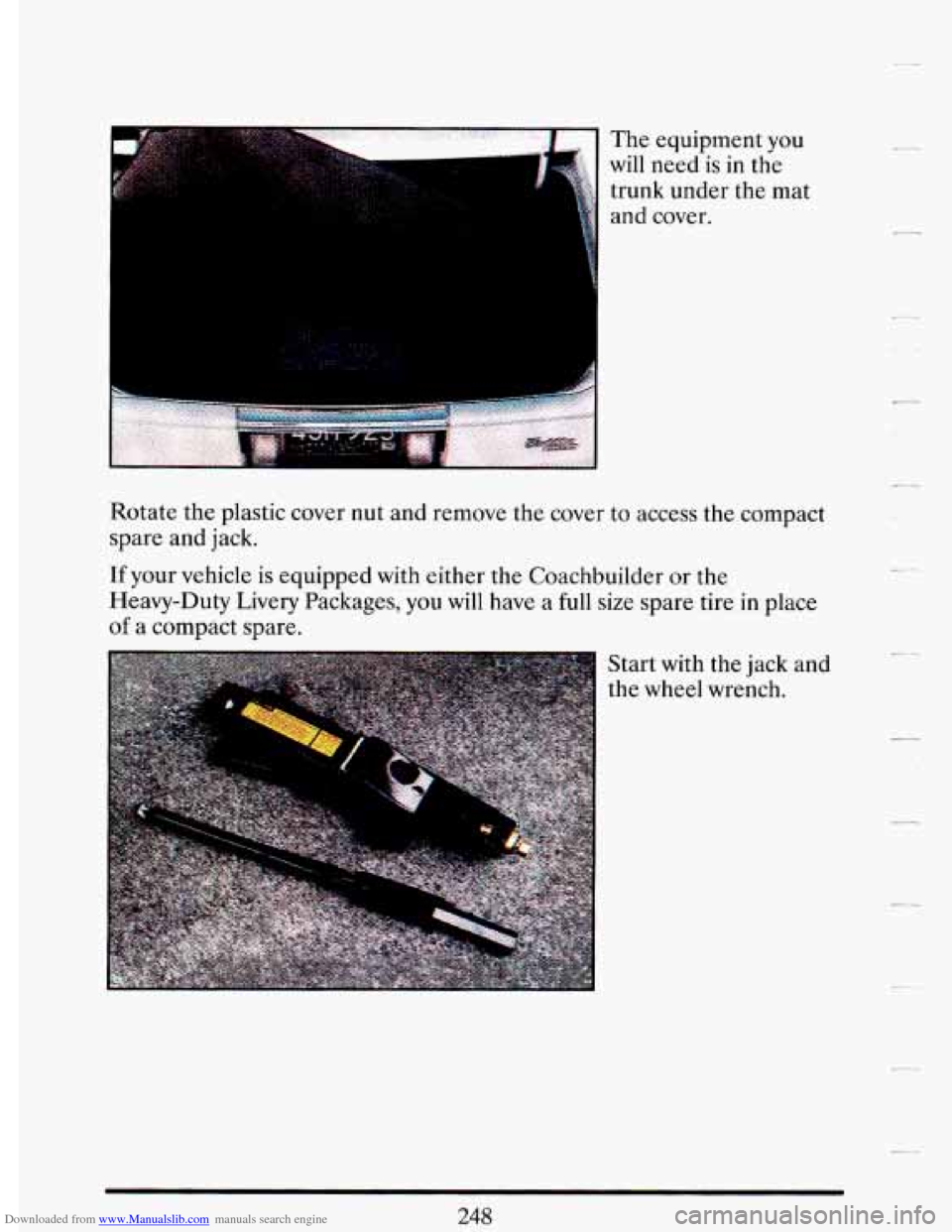CADILLAC DEVILLE 1993 7.G Owners Manual Downloaded from www.Manualslib.com manuals search engine The equipment you
will need is in the
trunk under the mat
and cover.
Rotate the plastic cover
nut and remove the cover to access CADILLAC DEVILLE 1993 7.G Owners Manual Downloaded from www.Manualslib.com manuals search engine The equipment you
will need is in the
trunk under the mat
and cover.
Rotate the plastic cover
nut and remove the cover to access
