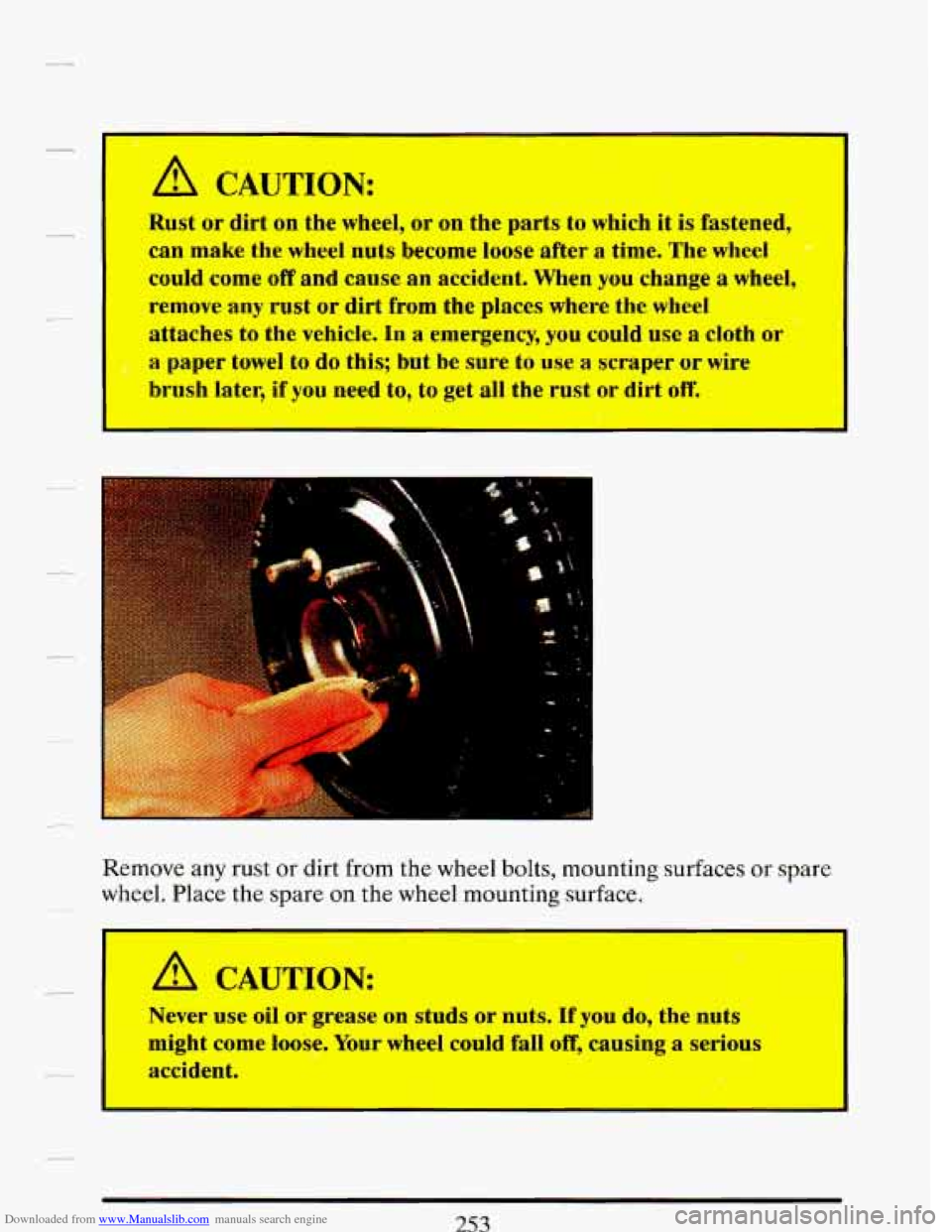 CADILLAC DEVILLE 1993 7.G Owners Manual Downloaded from www.Manualslib.com manuals search engine c 
A CAUTION: 
Rust or dirt on the  wheel, or  on the parts to which  it is fastened, 
can make  the  wheel nuts become  loose  after a time. T