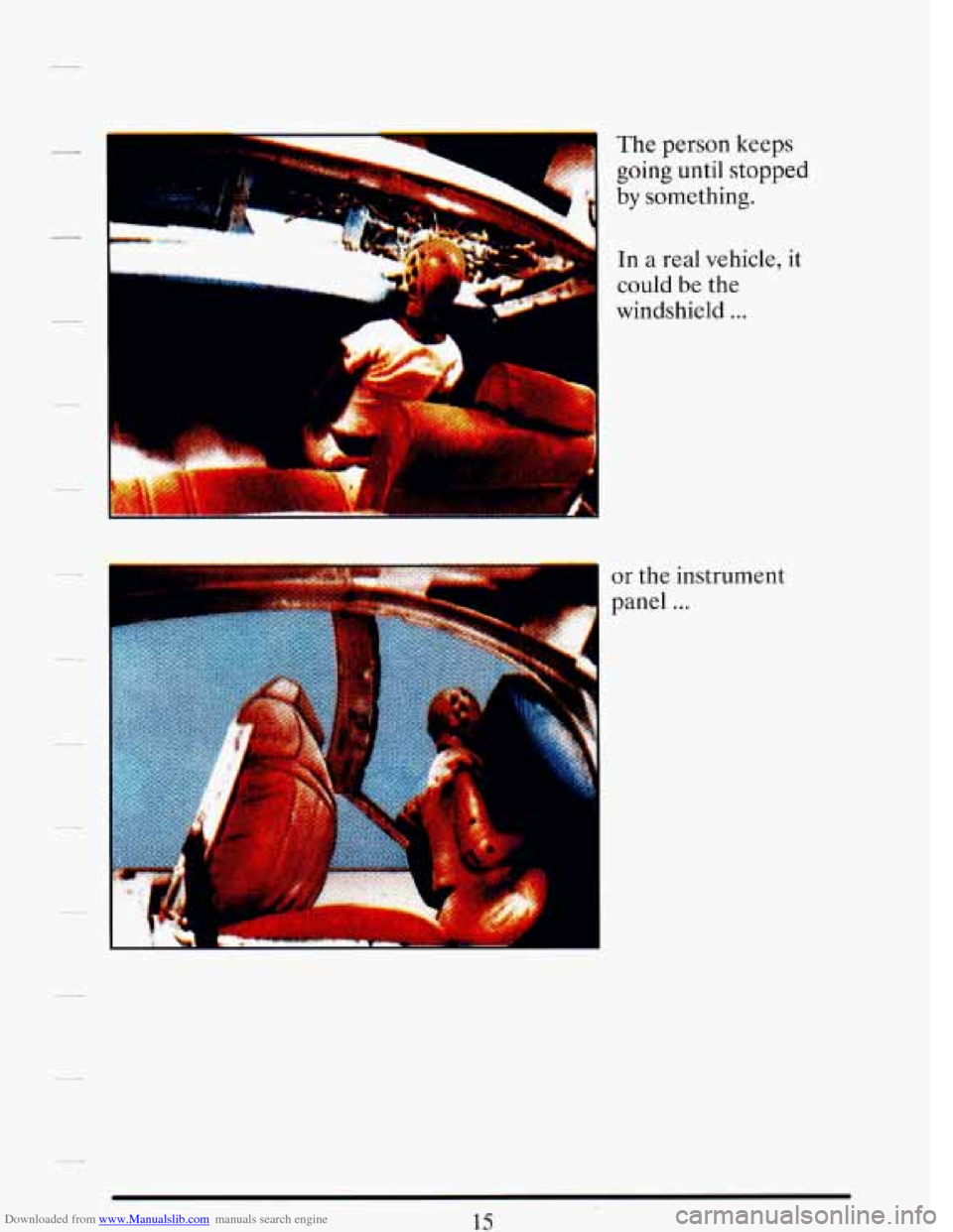 CADILLAC DEVILLE 1993 7.G Owners Manual Downloaded from www.Manualslib.com manuals search engine I 
-- The person keeps 
going  until  stopped 
by something. 
- 
In a real vehicle, it 
could be  the 
windshield 
... 
or the instrument 
pane