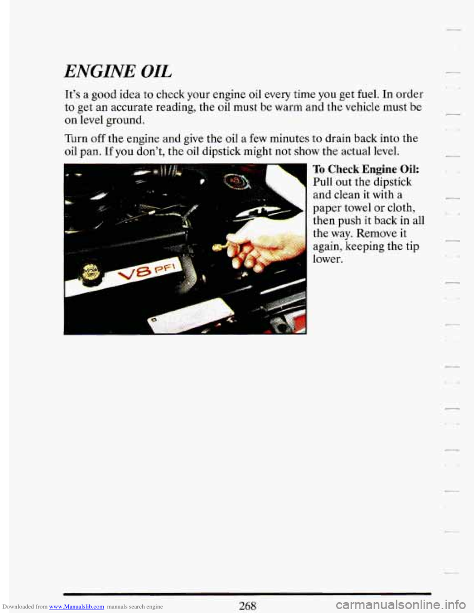 CADILLAC DEVILLE 1993 7.G Owners Guide Downloaded from www.Manualslib.com manuals search engine ENGINE OIL
Its a good idea to check your engine oil every time you get fuel. In order
to get an accurate reading, the oil must be war CADILLAC DEVILLE 1993 7.G Owners Guide Downloaded from www.Manualslib.com manuals search engine ENGINE OIL
Its a good idea to check your engine oil every time you get fuel. In order
to get an accurate reading, the oil must be war