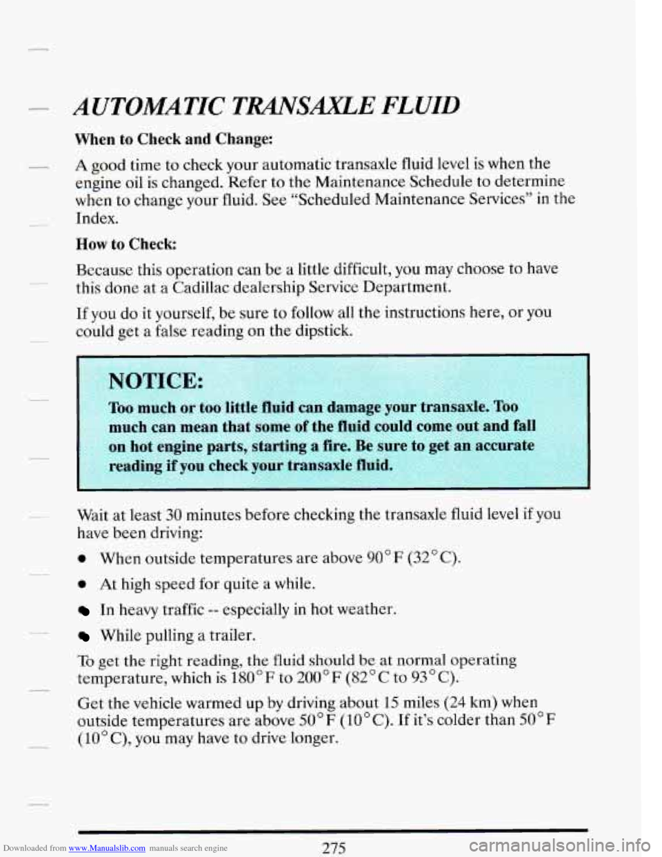 CADILLAC DEVILLE 1993 7.G Owners Manual Downloaded from www.Manualslib.com manuals search engine AUTOMATIC TRAS.E FLUID
When to Check and Change:
A good time to check your automatic transaxle fluid level is when the
engine oil is ch CADILLAC DEVILLE 1993 7.G Owners Manual Downloaded from www.Manualslib.com manuals search engine AUTOMATIC TRAS.E FLUID
When to Check and Change:
A good time to check your automatic transaxle fluid level is when the
engine oil is ch