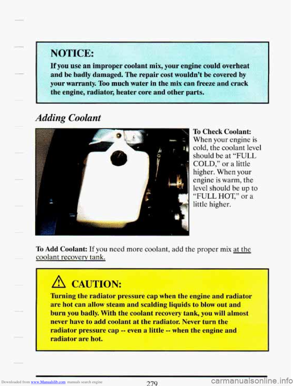 CADILLAC DEVILLE 1993 7.G User Guide Downloaded from www.Manualslib.com manuals search engine Adding Coolant
To Check Coolant:
When your engine
is
cold, the coolant level
should be at “FULL
COLD,” or a little
higher. W CADILLAC DEVILLE 1993 7.G User Guide Downloaded from www.Manualslib.com manuals search engine Adding Coolant
To Check Coolant:
When your engine
is
cold, the coolant level
should be at “FULL
COLD,” or a little
higher. W