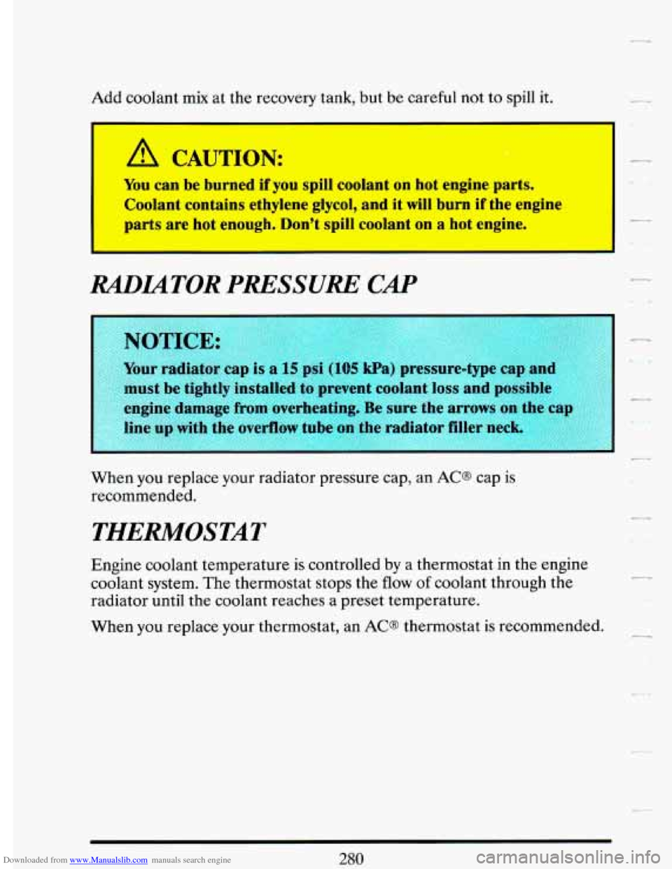 CADILLAC DEVILLE 1993 7.G User Guide Downloaded from www.Manualslib.com manuals search engine Add coolant mix at the recovery tank, but be careful not to spill it.
-
A CAUTION:
You can be burned if you spill coolant on hot eng CADILLAC DEVILLE 1993 7.G User Guide Downloaded from www.Manualslib.com manuals search engine Add coolant mix at the recovery tank, but be careful not to spill it.
-
A CAUTION:
You can be burned if you spill coolant on hot eng