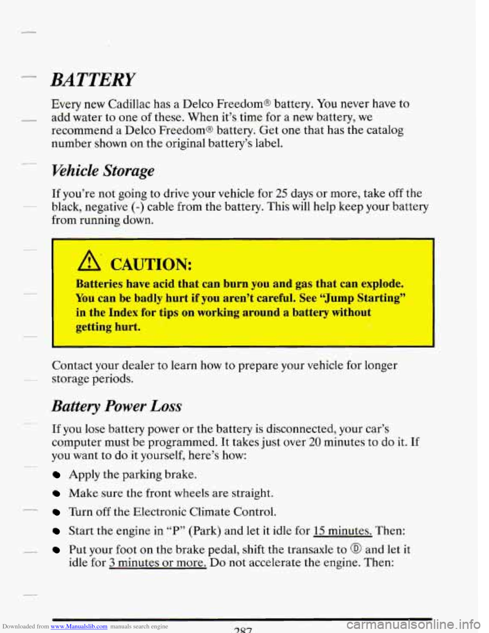CADILLAC DEVILLE 1993 7.G Owners Manual Downloaded from www.Manualslib.com manuals search engine - BATTERY 
Every new Cadillac has a Delco Freedoms  battery. You never  have to 
recommend  a Delco  Freedoms battery. Get  one  that has the c
