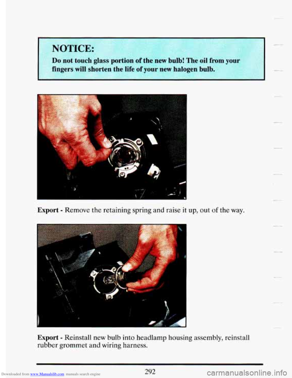 CADILLAC DEVILLE 1993 7.G Owners Manual Downloaded from www.Manualslib.com manuals search engine Export - Remove the retaining spring and raise  it  up, out of the way. 
Export - Reinstall  new bulb into headlamp  housing  assembly,  reinst