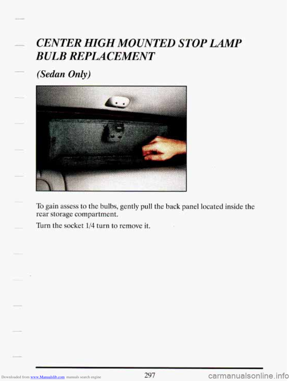 CADILLAC DEVILLE 1993 7.G Owners Manual Downloaded from www.Manualslib.com manuals search engine CENTER HIGH MOUNTED  STOP MP 
BULB REPUCEMENT 
(Sedan Only) 
To gain assess to  the bulbs, gently pull  the back  panel  located inside  the 
r