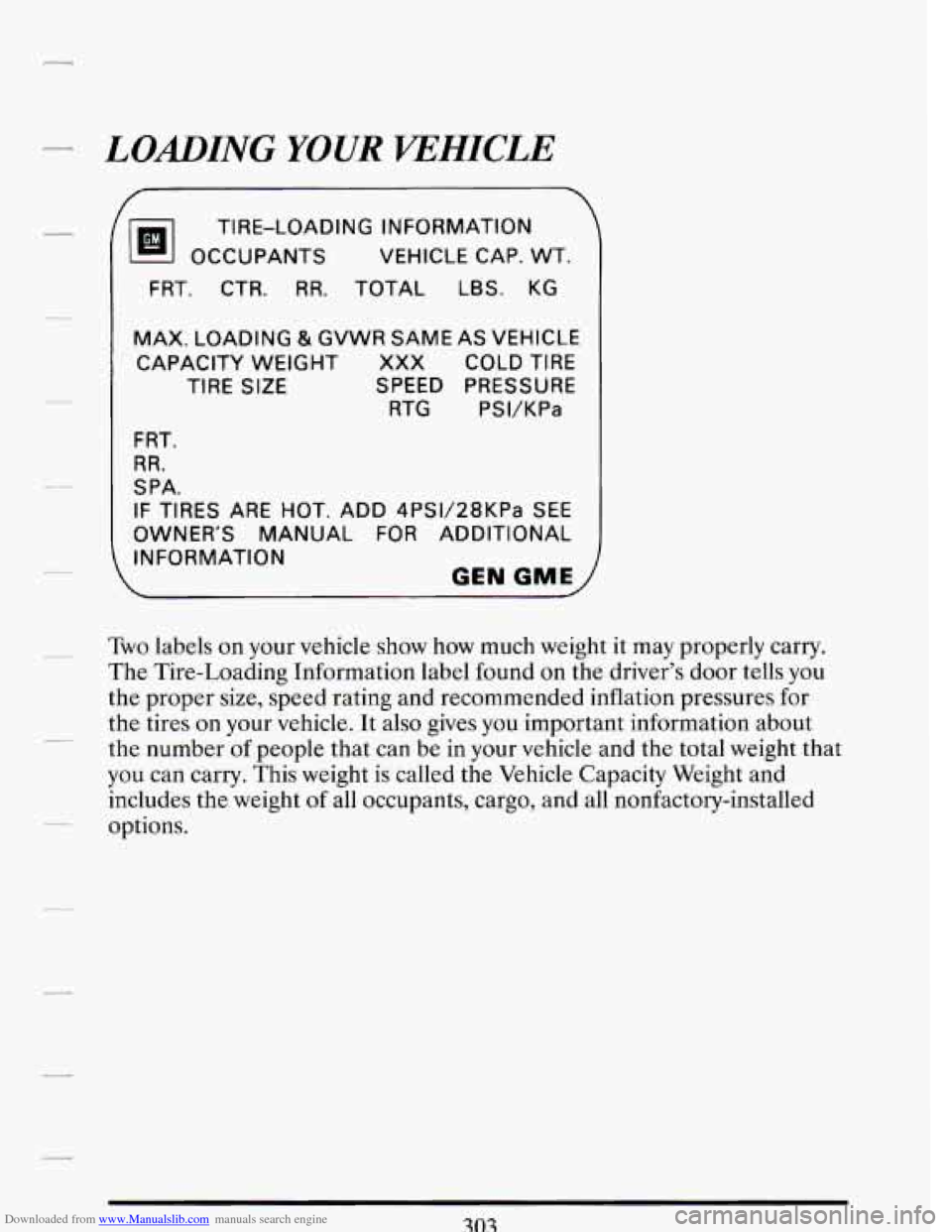 CADILLAC DEVILLE 1993 7.G Owners Manual Downloaded from www.Manualslib.com manuals search engine - LOADING YOUR VEHICLE 
TIRE-LOADING  INFORMATION 
/ OCCUPANTS  VEHICLE  CAP. WT. 
FRT. CTR. RR. TOTAL LBS. KG 
MAX.  LOADING 
& GVWR  SAME  AS