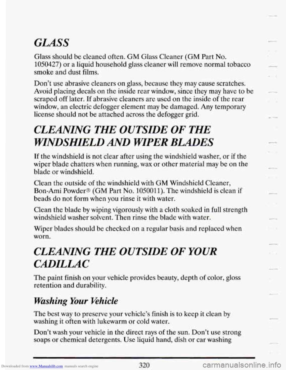 CADILLAC DEVILLE 1993 7.G Workshop Manual Downloaded from www.Manualslib.com manuals search engine GLASS
Glass should be cleaned often. GM Glass Cleaner (GM Part No.
1050427) or a liquid household glass cleaner will remove normal tobac CADILLAC DEVILLE 1993 7.G Workshop Manual Downloaded from www.Manualslib.com manuals search engine GLASS
Glass should be cleaned often. GM Glass Cleaner (GM Part No.
1050427) or a liquid household glass cleaner will remove normal tobac