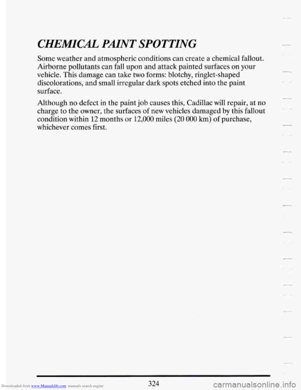 CADILLAC DEVILLE 1993 7.G Owners Manual Downloaded from www.Manualslib.com manuals search engine CHEMIC& PMNT SPOTTING
Some weather and atmospheric conditions can create a chemical fallout.
Airborne pollutants can fall upon and att CADILLAC DEVILLE 1993 7.G Owners Manual Downloaded from www.Manualslib.com manuals search engine CHEMIC& PMNT SPOTTING
Some weather and atmospheric conditions can create a chemical fallout.
Airborne pollutants can fall upon and att