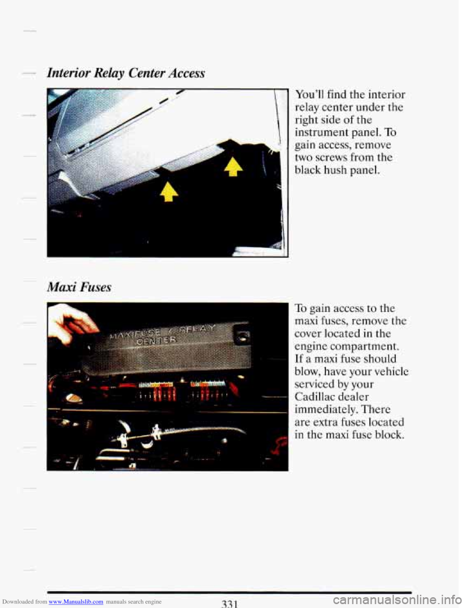 CADILLAC DEVILLE 1993 7.G Owners Manual Downloaded from www.Manualslib.com manuals search engine Interior Relay Center Access
4
Mmi Fuses
You’ll find the interior
relay center under the
right side
of the
instrument panel.
T CADILLAC DEVILLE 1993 7.G Owners Manual Downloaded from www.Manualslib.com manuals search engine Interior Relay Center Access
4
Mmi Fuses
You’ll find the interior
relay center under the
right side
of the
instrument panel.
T