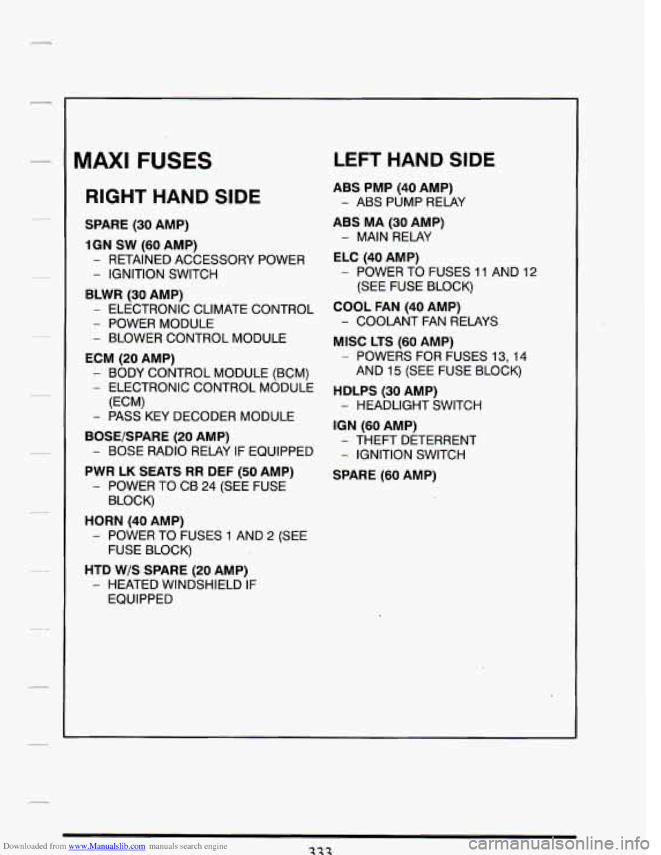 CADILLAC DEVILLE 1993 7.G User Guide Downloaded from www.Manualslib.com manuals search engine LEFT HAND SIDE
RIGHT HAND SIDE
SPARE (30 AMP)
1GN
SW (60 AMP)
- RETAINED ACCESSORY POWER
- IGNITION SWITCH
BLWR (30 AMP)
- ELECTRO CADILLAC DEVILLE 1993 7.G User Guide Downloaded from www.Manualslib.com manuals search engine LEFT HAND SIDE
RIGHT HAND SIDE
SPARE (30 AMP)
1GN
SW (60 AMP)
- RETAINED ACCESSORY POWER
- IGNITION SWITCH
BLWR (30 AMP)
- ELECTRO