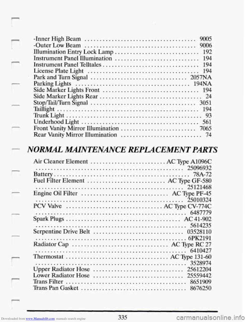 CADILLAC DEVILLE 1993 7.G Owners Manual Downloaded from www.Manualslib.com manuals search engine L.
f-
I-
r I
-Inner High Beam ..................................... 9005
-Outer Low Beam
..................................... 9006
Ill CADILLAC DEVILLE 1993 7.G Owners Manual Downloaded from www.Manualslib.com manuals search engine L.
f-
I-
r I
-Inner High Beam ..................................... 9005
-Outer Low Beam
..................................... 9006
Ill