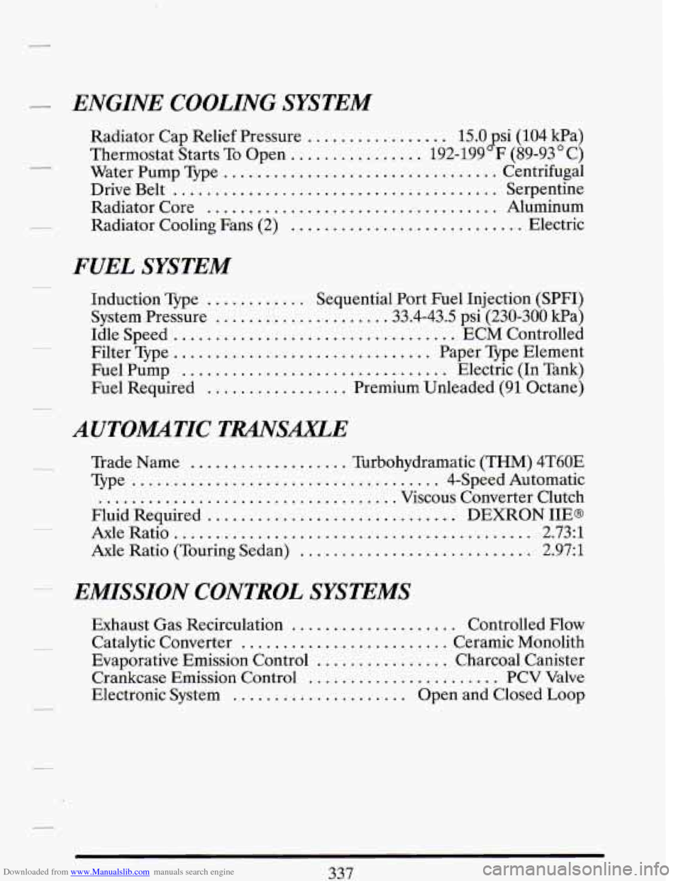 CADILLAC DEVILLE 1993 7.G Owners Manual Downloaded from www.Manualslib.com manuals search engine - ENGINE COOLING SYSTEM
Radiator Cap Relief Pressure ................. 15.0~si (104 kPa)
Thermostat Starts To Open
................ 192 CADILLAC DEVILLE 1993 7.G Owners Manual Downloaded from www.Manualslib.com manuals search engine - ENGINE COOLING SYSTEM
Radiator Cap Relief Pressure ................. 15.0~si (104 kPa)
Thermostat Starts To Open
................ 192