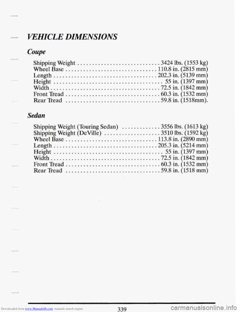 CADILLAC DEVILLE 1993 7.G Owners Manual Downloaded from www.Manualslib.com manuals search engine VEJYICLE DIMENSIONS
Coupe
Shipping Weight ........................... -3424 lbs. (1553 kg)
Wheel Base
.............................. .11 CADILLAC DEVILLE 1993 7.G Owners Manual Downloaded from www.Manualslib.com manuals search engine VEJYICLE DIMENSIONS
Coupe
Shipping Weight ........................... -3424 lbs. (1553 kg)
Wheel Base
.............................. .11