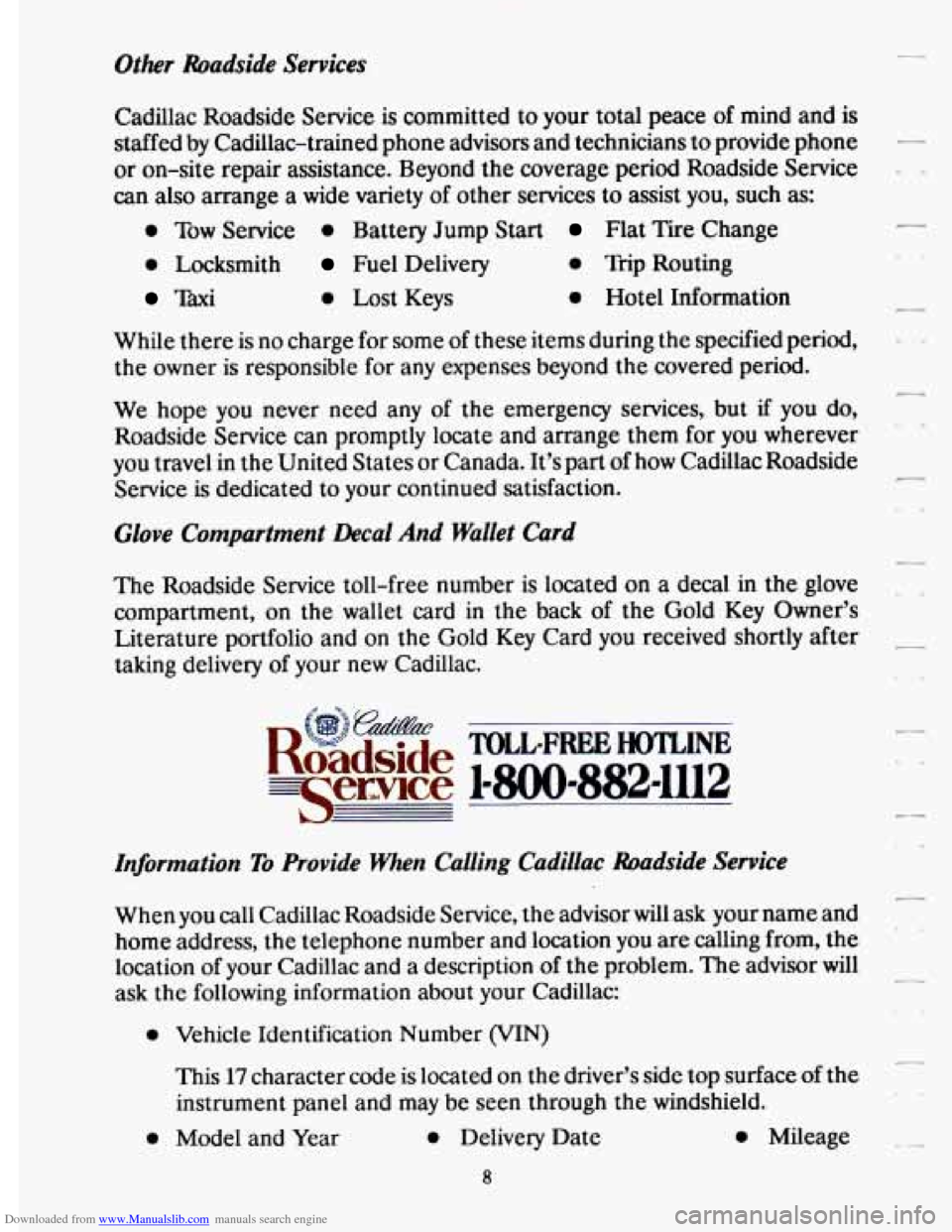 CADILLAC DEVILLE 1993 7.G Owners Manual Downloaded from www.Manualslib.com manuals search engine Other Roadside Services
Cadillac Roadside Service is committed to your total peace of mind and is
staffed by Cadillac-trained phone adv CADILLAC DEVILLE 1993 7.G Owners Manual Downloaded from www.Manualslib.com manuals search engine Other Roadside Services
Cadillac Roadside Service is committed to your total peace of mind and is
staffed by Cadillac-trained phone adv