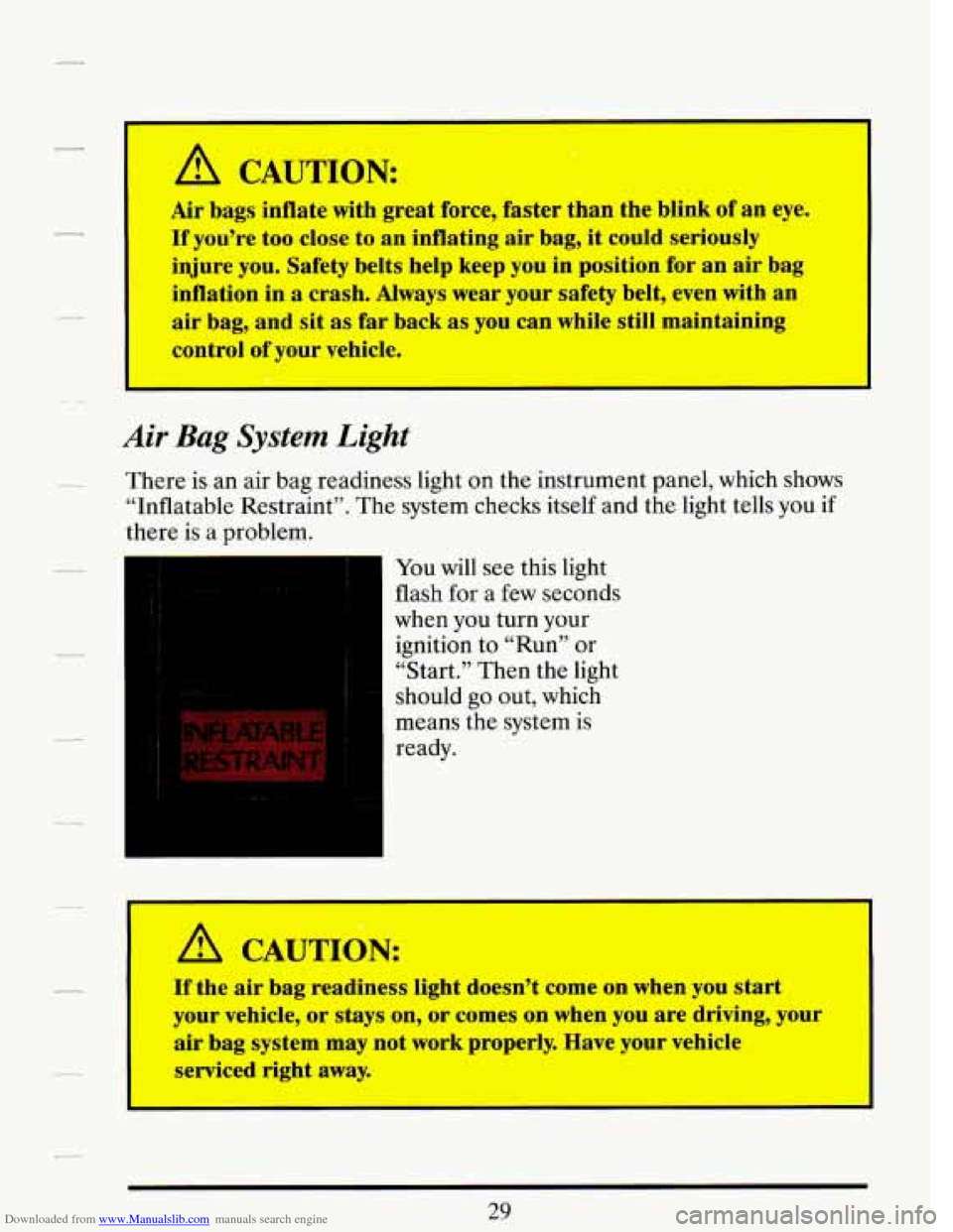 CADILLAC DEVILLE 1993 7.G Owners Manual Downloaded from www.Manualslib.com manuals search engine .- -
A CAUTION:
Air bags inflate with great force, faster than the blink of an eye.
If yoii’re too close to an inflating air bag, CADILLAC DEVILLE 1993 7.G Owners Manual Downloaded from www.Manualslib.com manuals search engine .- -
A CAUTION:
Air bags inflate with great force, faster than the blink of an eye.
If yoii’re too close to an inflating air bag,