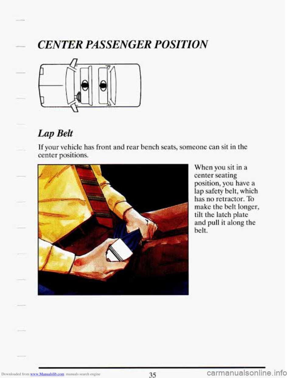 CADILLAC DEVILLE 1993 7.G Service Manual Downloaded from www.Manualslib.com manuals search engine L_ CENTER PASSENGER POSITION 
__ 
Lap Belt 
If your vehicle  has  front  and  rear  bench  seats,  someone  can  sit in the 
center  positions.