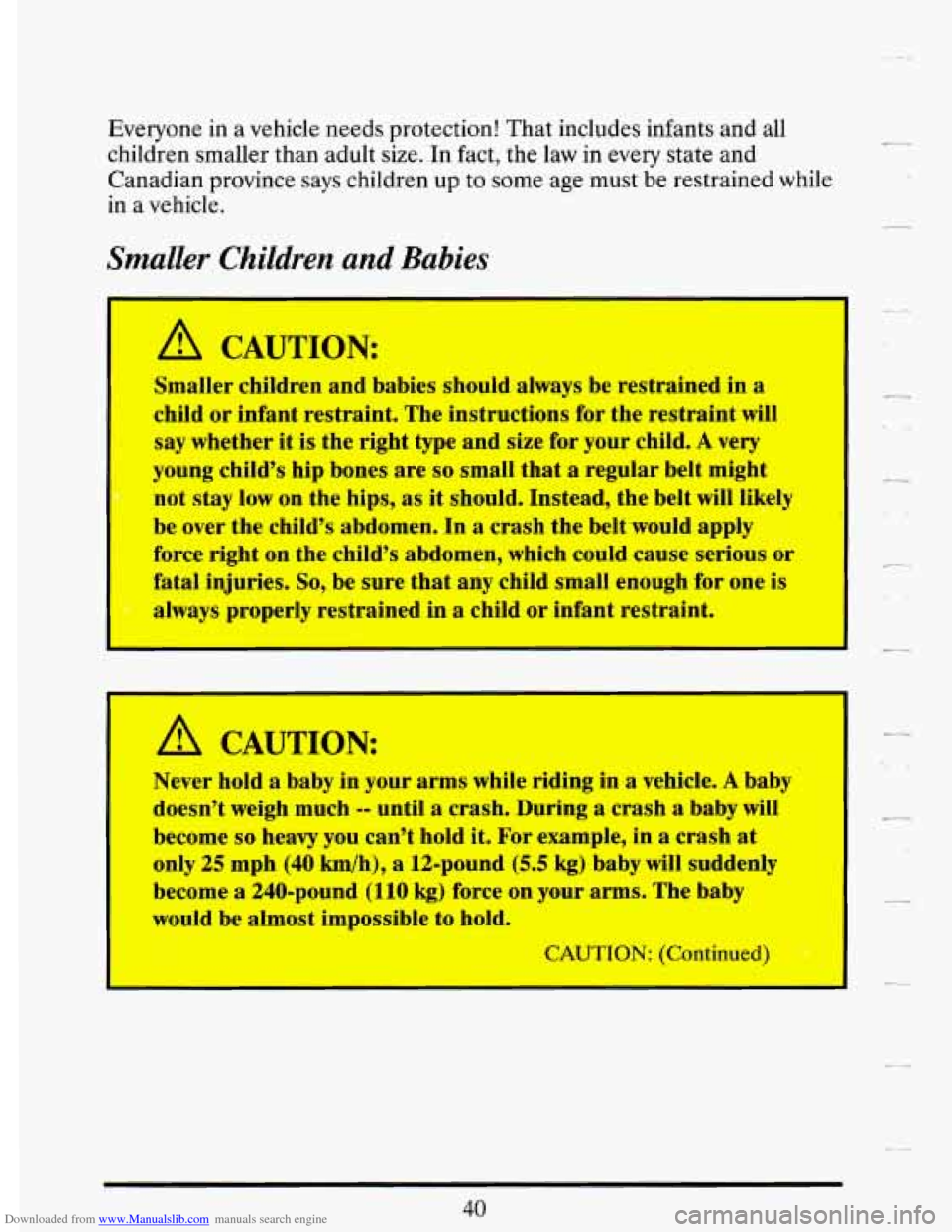 CADILLAC DEVILLE 1993 7.G Workshop Manual Downloaded from www.Manualslib.com manuals search engine Everyone in a vehicle needs protection! That includes infants and all
children smaller than adult size. In fact, the law in every CADILLAC DEVILLE 1993 7.G Workshop Manual Downloaded from www.Manualslib.com manuals search engine Everyone in a vehicle needs protection! That includes infants and all
children smaller than adult size. In fact, the law in every
