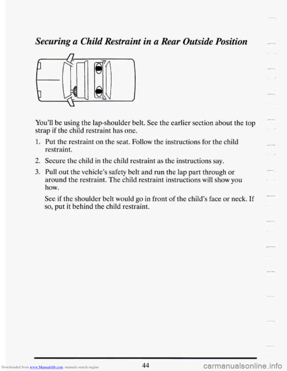 CADILLAC DEVILLE 1993 7.G Workshop Manual Downloaded from www.Manualslib.com manuals search engine Securing a Child Restraint  in  a  Rear  Outside  Position 
You’ll be using  the lap-shoulder belt. See  the  earlier section about  the  top