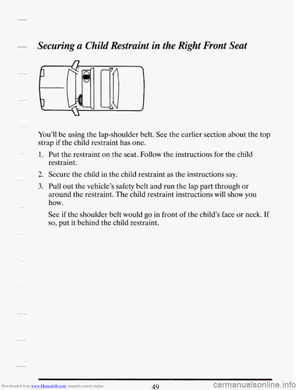CADILLAC DEVILLE 1993 7.G Repair Manual Downloaded from www.Manualslib.com manuals search engine 7 Securing a Child  Restraint  in me Right  Front  Seat 
You’ll  be using  the lap-shoulder belt.  See the earlier  secrlon  aDout the top 
s