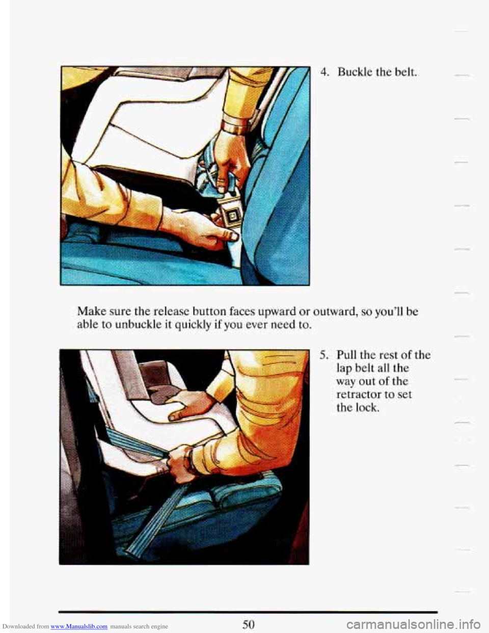 CADILLAC DEVILLE 1993 7.G Repair Manual Downloaded from www.Manualslib.com manuals search engine 4. Buckle the belt. 
Make  sure 
the release  button faces upward or outward, so you’ll  be 
able  to  unbuckle 
it quickly if you ever  need