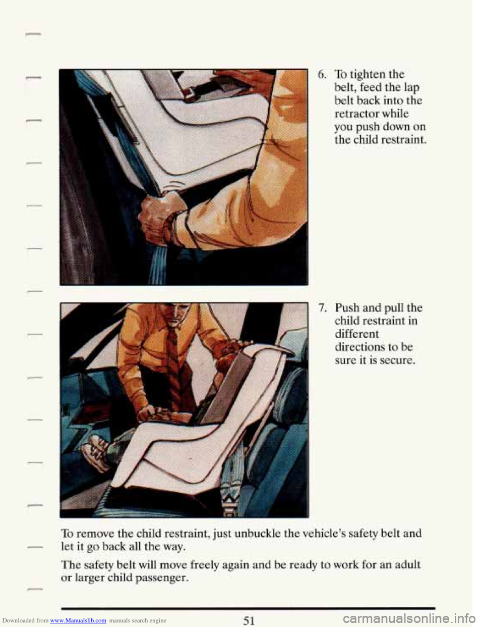 CADILLAC DEVILLE 1993 7.G Repair Manual Downloaded from www.Manualslib.com manuals search engine n 6. 
7. 
To tighten  the 
belt,  feed  the  lap 
belt back  into  the 
retractor  while 
you  push  down  on 
the  child  restraint. 
Push  an