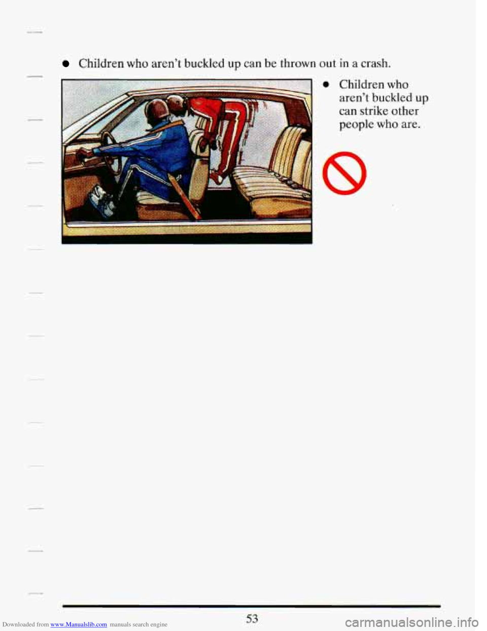 CADILLAC DEVILLE 1993 7.G Repair Manual Downloaded from www.Manualslib.com manuals search engine Children who aren’t buckled up can  be  thrown out 
0 
in a crash. 
Children who 
aren’t buckled up 
can strike  other 
people  who are. 
5