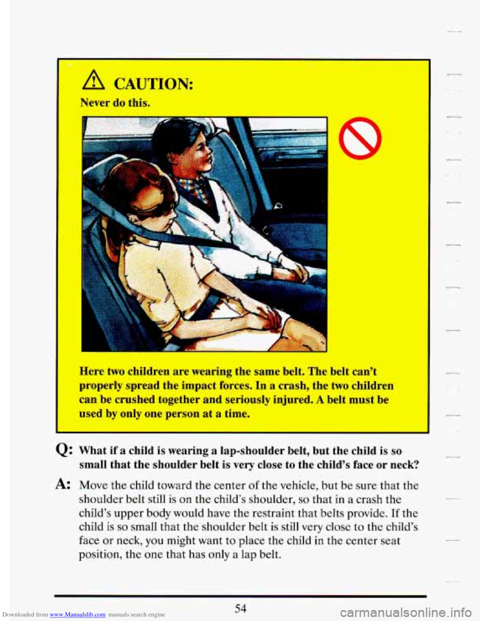 CADILLAC DEVILLE 1993 7.G Owners Manual Downloaded from www.Manualslib.com manuals search engine I
A
Nev -
-I
CALJ I ION:
do this.
P l-
Here two children are wearing the same belt. The belt can’t
properly spread the impact CADILLAC DEVILLE 1993 7.G Owners Manual Downloaded from www.Manualslib.com manuals search engine I
A
Nev -
-I
CALJ I ION:
do this.
P l-
Here two children are wearing the same belt. The belt can’t
properly spread the impact