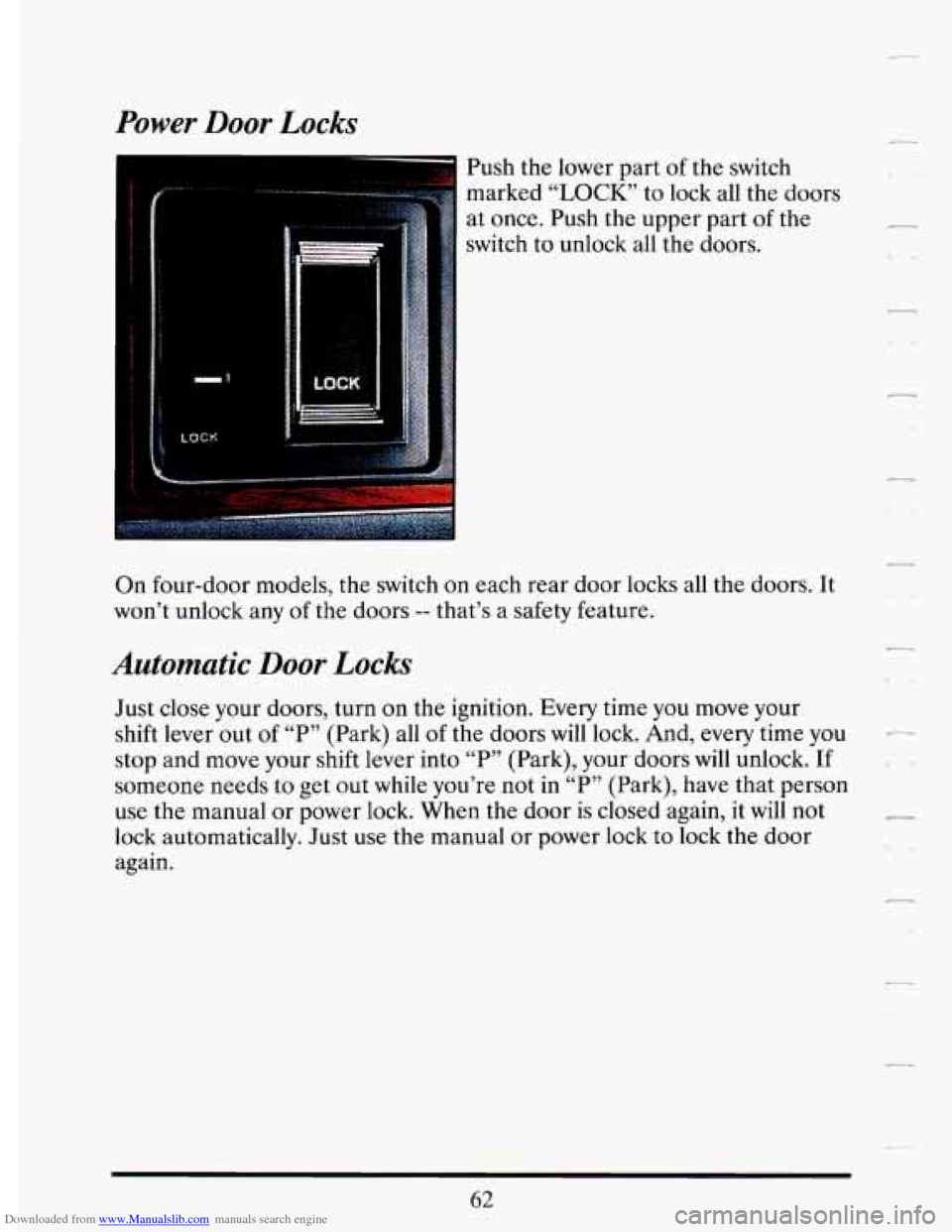 CADILLAC DEVILLE 1993 7.G Manual PDF Downloaded from www.Manualslib.com manuals search engine Power Door Locks
I
Push the lower part of the switch
marked “LOCK” to lock all the doors
at once. Push the upper part of the CADILLAC DEVILLE 1993 7.G Manual PDF Downloaded from www.Manualslib.com manuals search engine Power Door Locks
I
Push the lower part of the switch
marked “LOCK” to lock all the doors
at once. Push the upper part of the