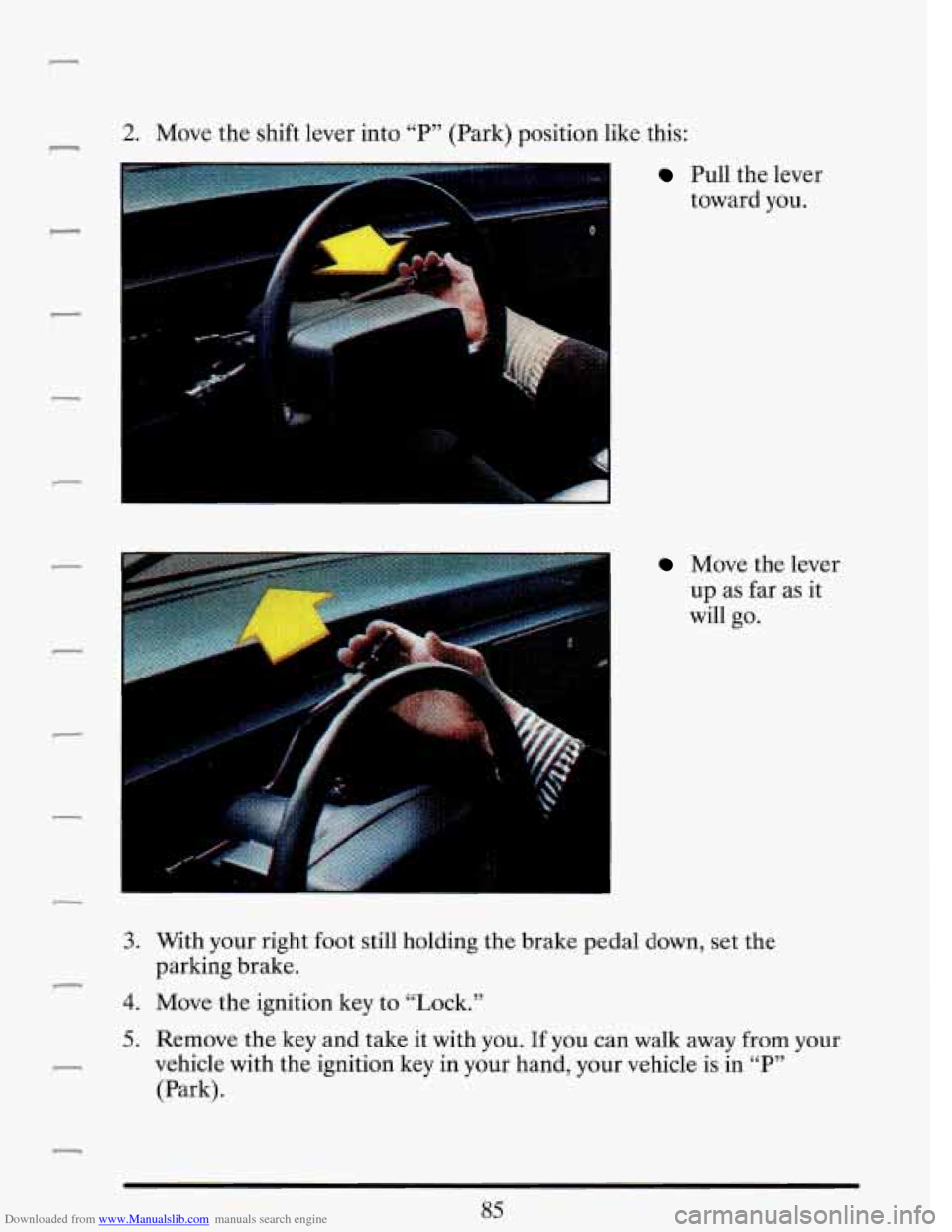 CADILLAC DEVILLE 1993 7.G Owners Manual Downloaded from www.Manualslib.com manuals search engine 2. Move the shift lever into “P” (Park) position like this: -
f 1
Pull the lever
toward you.
Move the lever
up as far as it
will CADILLAC DEVILLE 1993 7.G Owners Manual Downloaded from www.Manualslib.com manuals search engine 2. Move the shift lever into “P” (Park) position like this: -
f 1
Pull the lever
toward you.
Move the lever
up as far as it
will