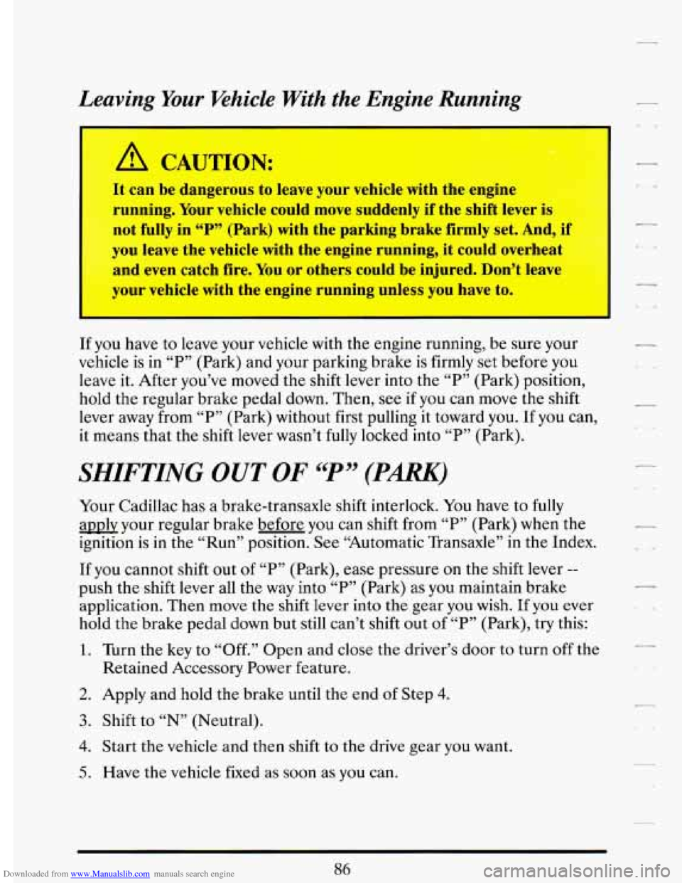 CADILLAC DEVILLE 1993 7.G Owners Manual Downloaded from www.Manualslib.com manuals search engine It can be dangerous to leave your vehicle with the engine
running. Your vehicle could move suddenly if the shift lever is
no CADILLAC DEVILLE 1993 7.G Owners Manual Downloaded from www.Manualslib.com manuals search engine It can be dangerous to leave your vehicle with the engine
running. Your vehicle could move suddenly if the shift lever is
no
