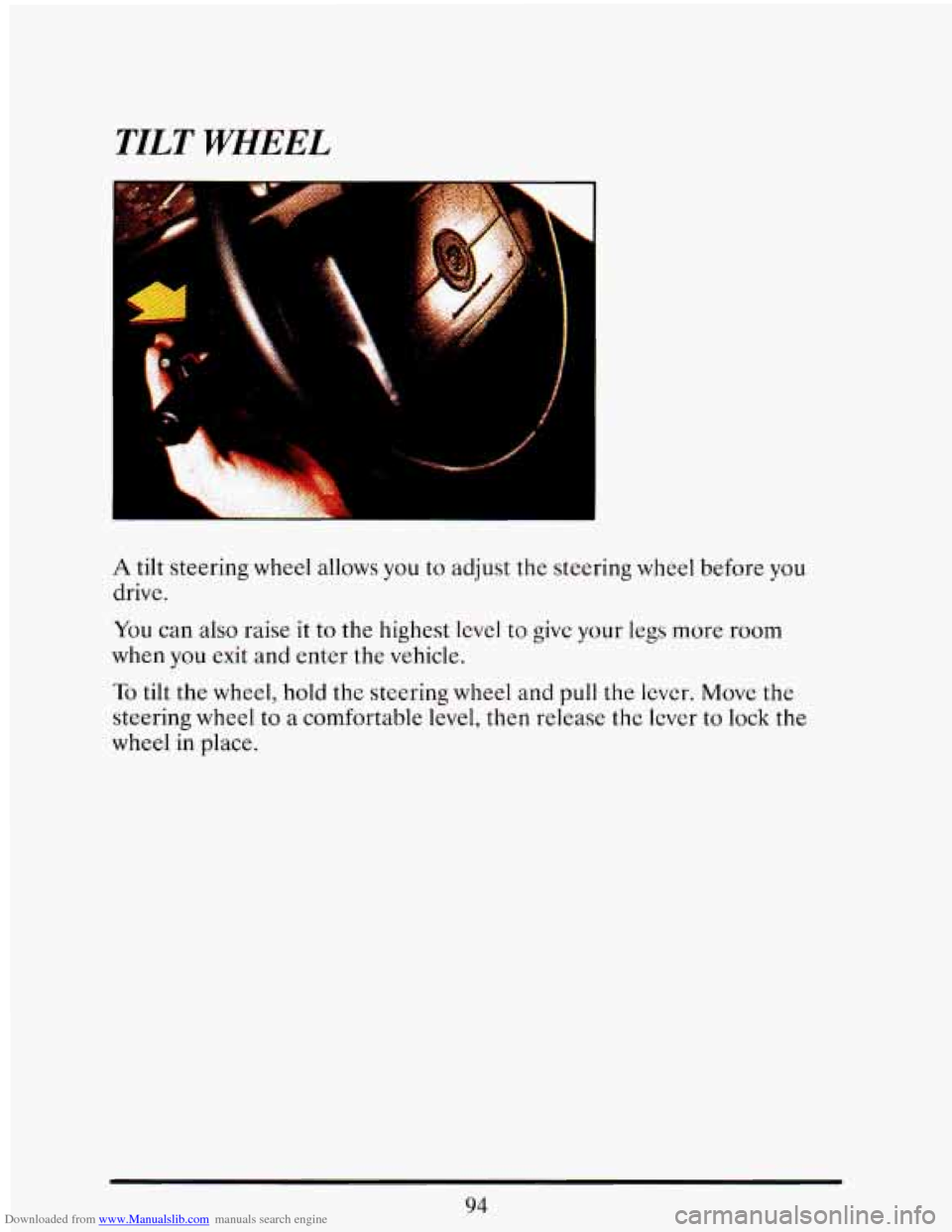 CADILLAC ELDORADO 1993 10.G Owners Manual Downloaded from www.Manualslib.com manuals search engine TILT WHEEL 
1 
A tilt steering  wheel  allows  you  to  adjust the steering wheel before you 
drive. 
You can  also  raise it to  the  highest 
