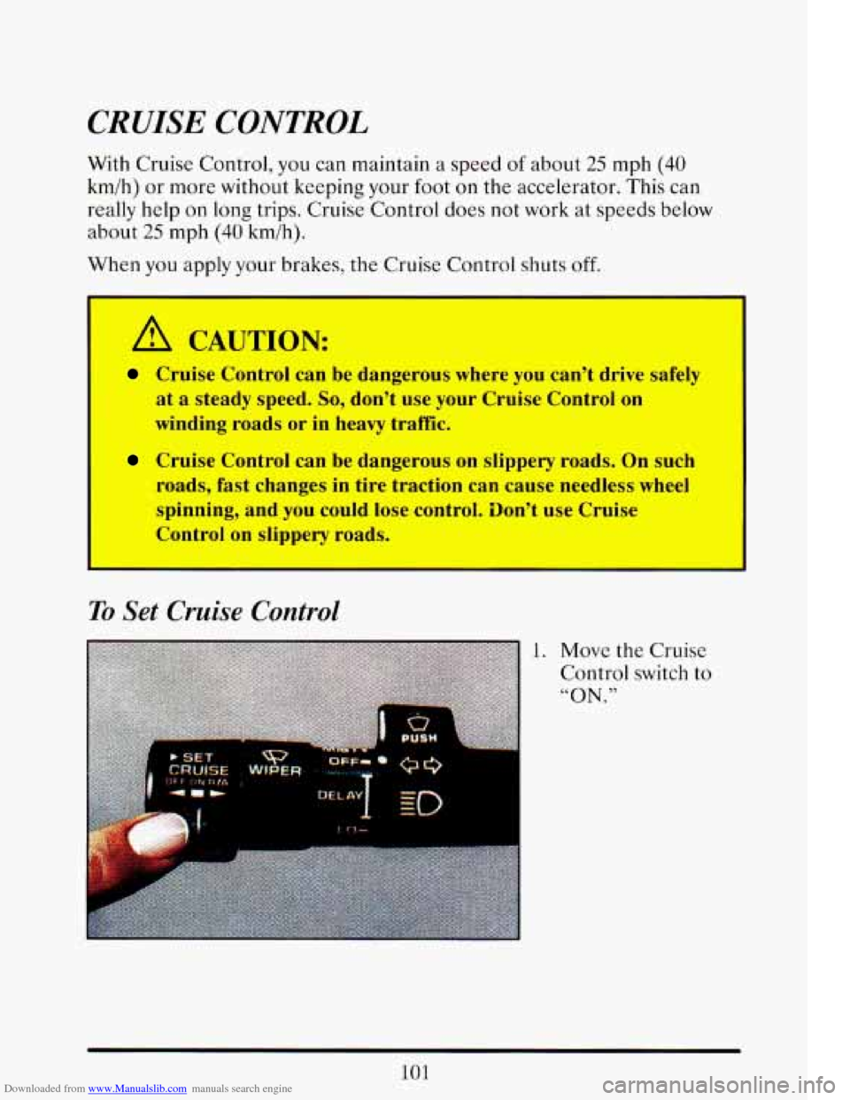 CADILLAC ELDORADO 1993 10.G Owners Manual Downloaded from www.Manualslib.com manuals search engine CRUISE  CONTROL 
With Cruise  Control, you can maintain  a  speed of about 25 mph (40 
kmih) or  more without keeping your foot  on  the  accel