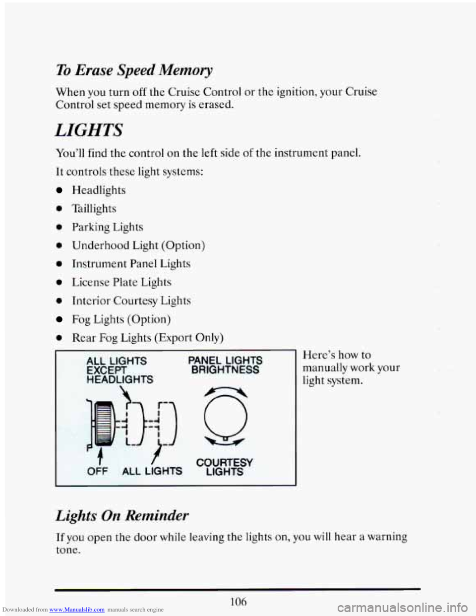 CADILLAC ELDORADO 1993 10.G Owners Manual Downloaded from www.Manualslib.com manuals search engine To Erase Speed Memory 
When  you turn off the Cruise  Control or the ignition, your  Cruise 
Control  set  speed  memory  is erased. 
LIGHTS 
Y