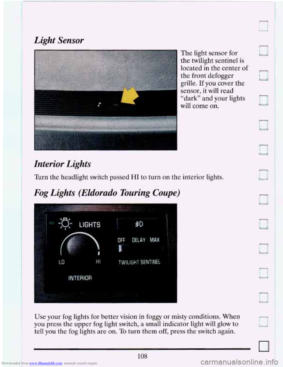 CADILLAC ELDORADO 1993 10.G Owners Manual Downloaded from www.Manualslib.com manuals search engine Light Sensor
The light sensor for
the twilight sentinel is
located in the center of
-
the front defogger tfi
grille. If you cover CADILLAC ELDORADO 1993 10.G Owners Manual Downloaded from www.Manualslib.com manuals search engine Light Sensor
The light sensor for
the twilight sentinel is
located in the center of
-
the front defogger tfi
grille. If you cover