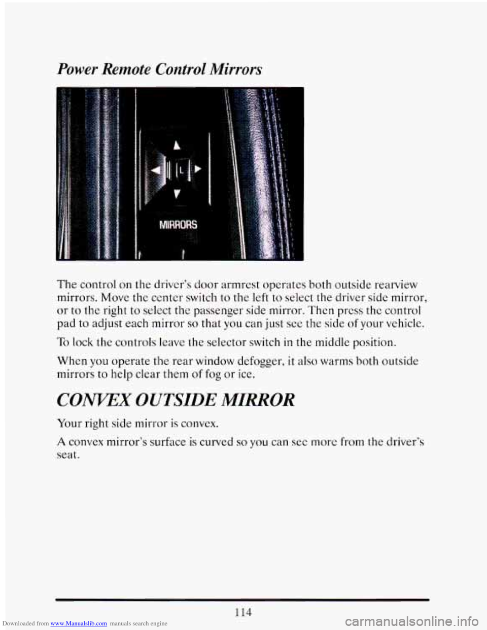 CADILLAC ELDORADO 1993 10.G Owners Manual Downloaded from www.Manualslib.com manuals search engine Power Remote Control Mirrors
The control on the driver’s door armrest operates both outside rearview
mirrors. Move the center
sw CADILLAC ELDORADO 1993 10.G Owners Manual Downloaded from www.Manualslib.com manuals search engine Power Remote Control Mirrors
The control on the driver’s door armrest operates both outside rearview
mirrors. Move the center
sw