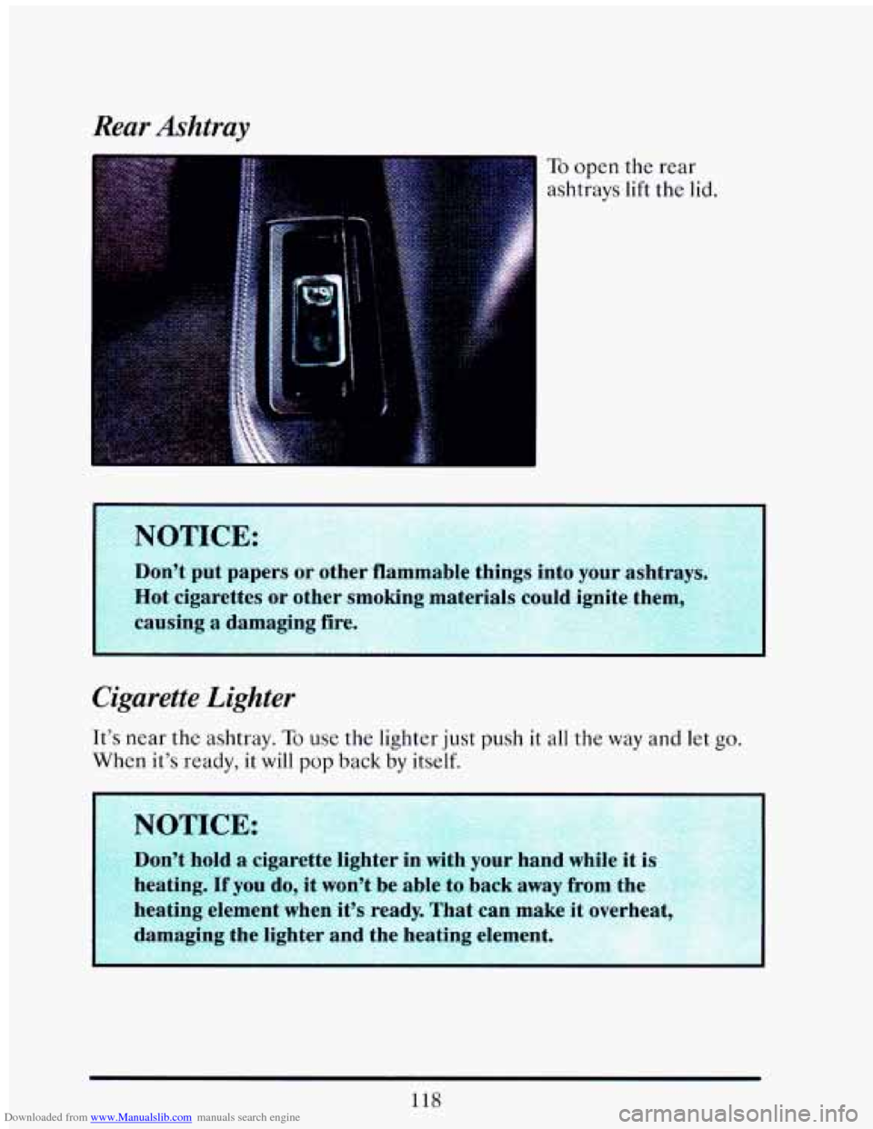 CADILLAC ELDORADO 1993 10.G Owners Manual Downloaded from www.Manualslib.com manuals search engine Rear Ashtray
To open the rear
ashtrays lift the lid.
Cigarette Lighter
It’s near the ashtray. To use the lighter just push it all th CADILLAC ELDORADO 1993 10.G Owners Manual Downloaded from www.Manualslib.com manuals search engine Rear Ashtray
To open the rear
ashtrays lift the lid.
Cigarette Lighter
It’s near the ashtray. To use the lighter just push it all th