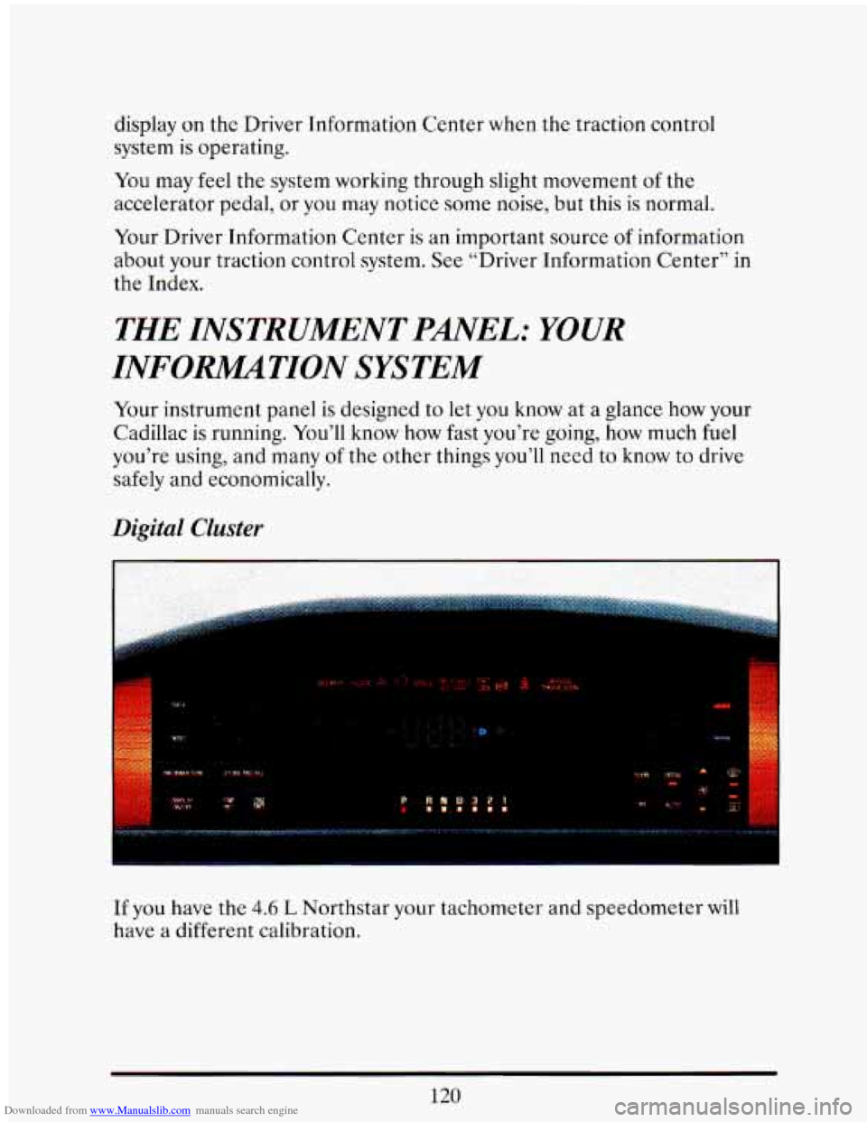 CADILLAC ELDORADO 1993 10.G Owners Manual Downloaded from www.Manualslib.com manuals search engine display on  the Driver  Information  Center  when  the  traction  control 
system 
is operating. 
You may  feel the system  working  through sl