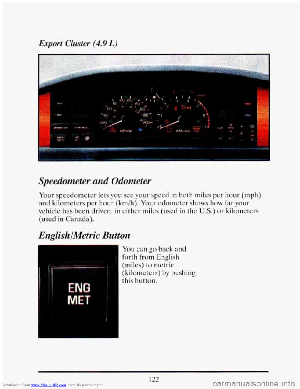 CADILLAC ELDORADO 1993 10.G Owners Manual Downloaded from www.Manualslib.com manuals search engine Export Cluster (4.9 L)
P
. . ... -
Speedometer and Odometer
Your speedometer lets you see your speed in both miles per hour (mph)
and CADILLAC ELDORADO 1993 10.G Owners Manual Downloaded from www.Manualslib.com manuals search engine Export Cluster (4.9 L)
P
. . ... -
Speedometer and Odometer
Your speedometer lets you see your speed in both miles per hour (mph)
and