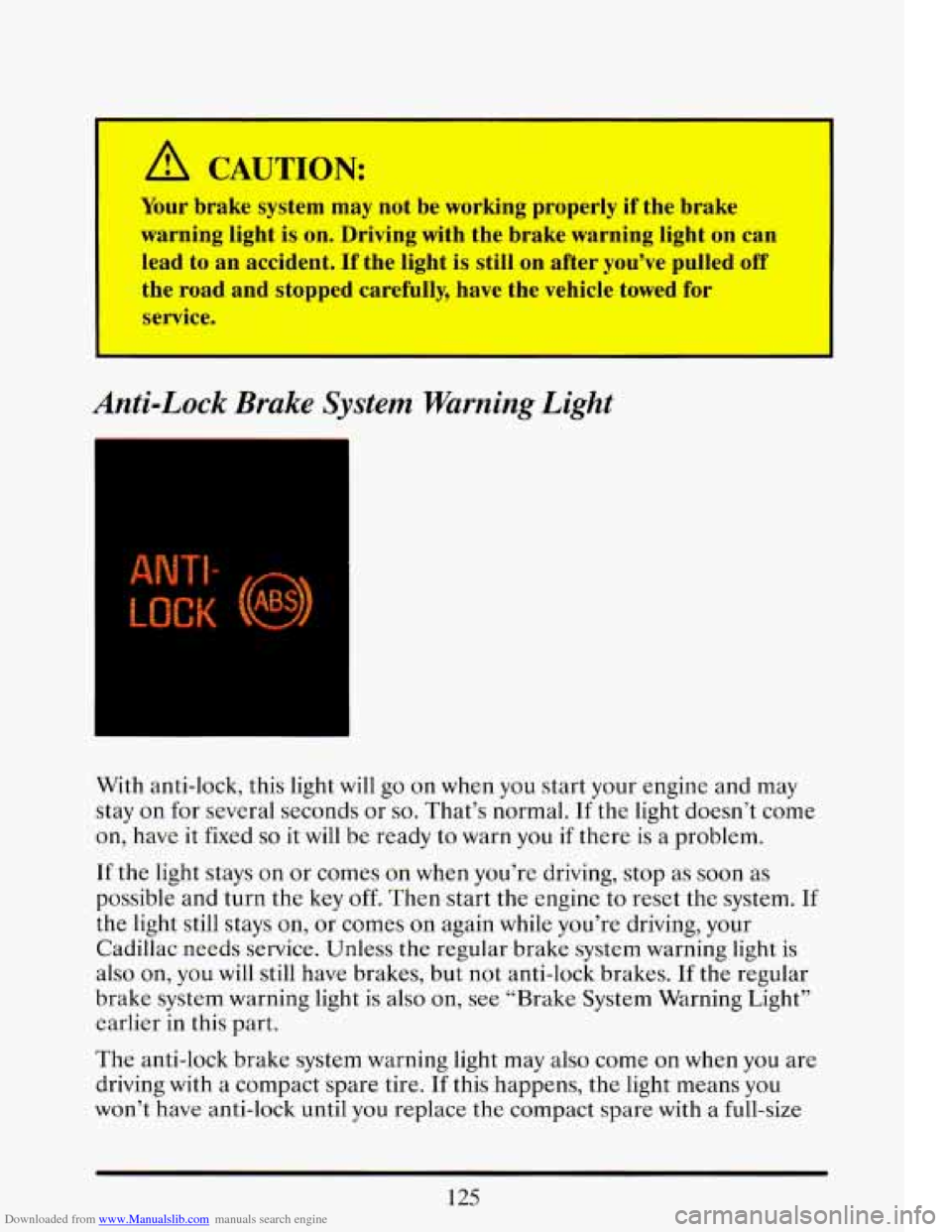CADILLAC ELDORADO 1993 10.G Owners Manual Downloaded from www.Manualslib.com manuals search engine I
A CAUTION:
Your brake system may not be working properly if the brake
warning light is
on. Driving with the brake warning lig CADILLAC ELDORADO 1993 10.G Owners Manual Downloaded from www.Manualslib.com manuals search engine I
A CAUTION:
Your brake system may not be working properly if the brake
warning light is
on. Driving with the brake warning lig