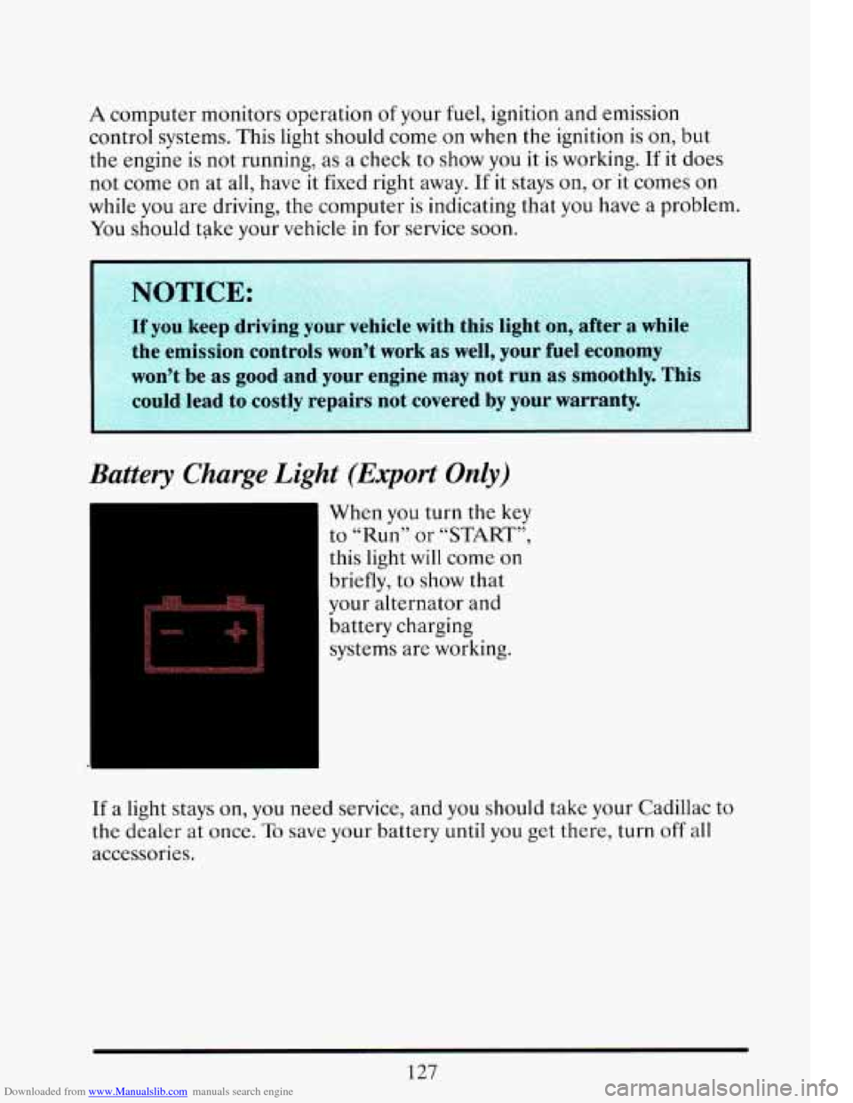 CADILLAC ELDORADO 1993 10.G Owners Manual Downloaded from www.Manualslib.com manuals search engine A computer monitors operation of your fuel, ignition and emission
control systems. This light should come on when the ignition is o CADILLAC ELDORADO 1993 10.G Owners Manual Downloaded from www.Manualslib.com manuals search engine A computer monitors operation of your fuel, ignition and emission
control systems. This light should come on when the ignition is o
